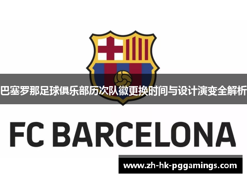 巴塞罗那足球俱乐部历次队徽更换时间与设计演变全解析 巴塞罗那足球俱乐部历次队徽更换时间与设计演变全解析