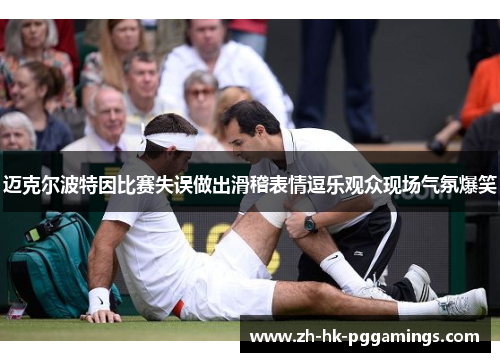 迈克尔波特因比赛失误做出滑稽表情逗乐观众现场气氛爆笑