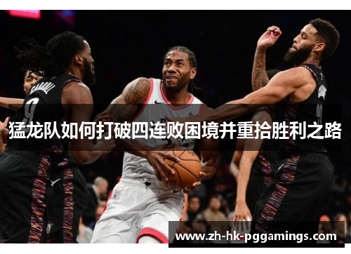 猛龙队如何打破四连败困境并重拾胜利之路